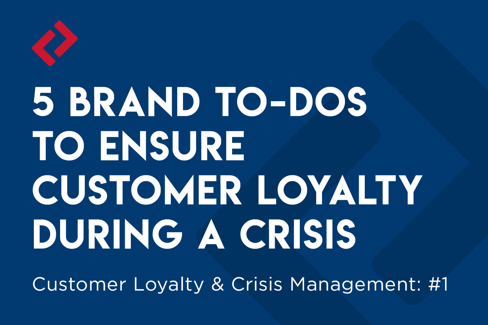 Five Brand To-dos to Ensure Customer Loyalty During a Crisis Article Featured Image